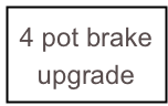4 pot brake
upgrade